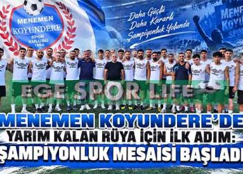 MENEMEN KOYUNDERE’DE YARIM KALAN RÜYA İÇİN İLK ADIM: ŞAMPİYONLUK MESAİSİ BAŞLADI