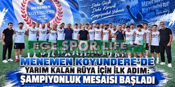 MENEMEN KOYUNDERE’DE YARIM KALAN RÜYA İÇİN İLK ADIM: ŞAMPİYONLUK MESAİSİ BAŞLADI