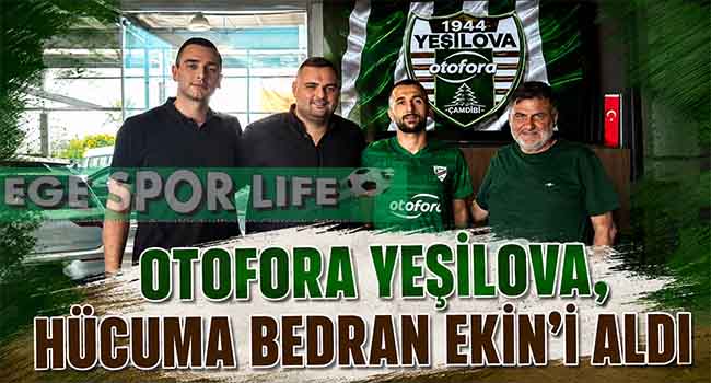 OTOFORA YEŞİLOVA, HÜCUMA BEDRAN EKİN’İ ALDI