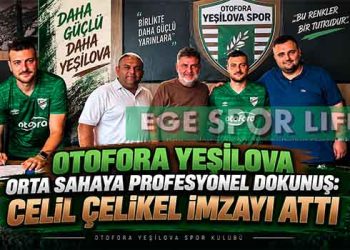 OTOFORA YEŞİLOVA ORTA SAHAYA PROFESYONEL DOKUNUŞ: CELİL ÇELİKEL İMZAYI ATTI