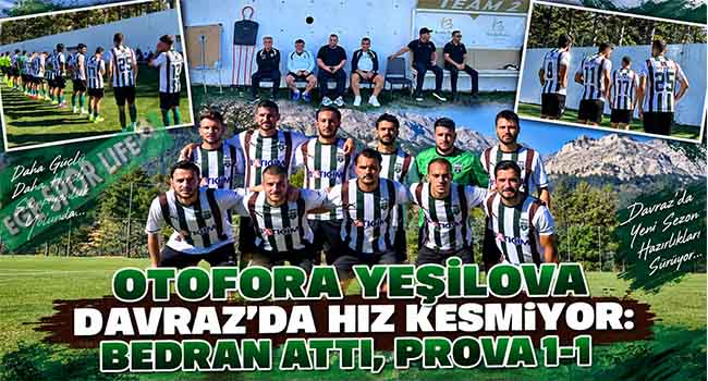 OTOFORA YEŞİLOVA DAVRAZ’DA HIZ KESMİYOR: BEDRAN ATTI, PROVA 1-1