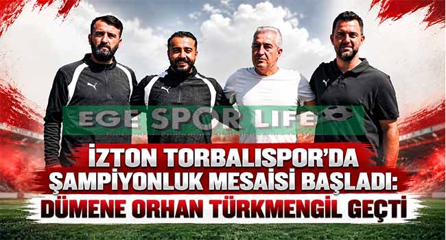 İZTON TORBALISPOR’DA ŞAMPİYONLUK MESAİSİ BAŞLADI: DÜMENE ORHAN TÜRKMENGİL GEÇTİ