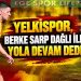 YELKİSPOR, BERKE SARP DAĞLI İLE YOLA DEVAM DEDİ
