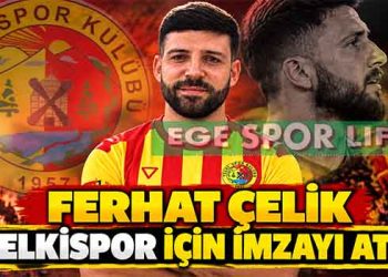 FERHAT ÇELİK YELKİSPOR İÇİN İMZAYI ATTI