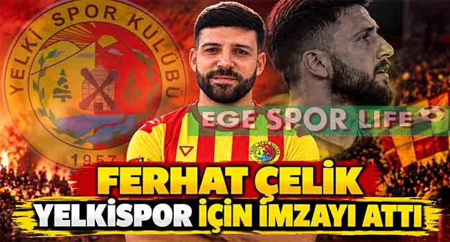 FERHAT ÇELİK YELKİSPOR İÇİN İMZAYI ATTI