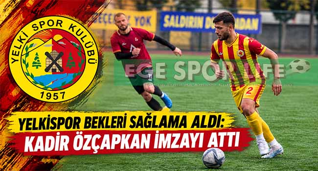 YELKİSPOR BEKLERİ SAĞLAMA ALDI: KADİR ÖZÇAPKAN İMZAYI ATTI