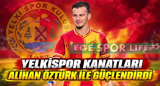 YELKİSPOR KANATLARI ALİHAN ÖZTÜRK İLE GÜÇLENDİRDİ