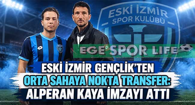 ESKİ İZMİR GENÇLİK’TEN ORTA SAHAYA NOKTA TRANSFER: ALPERAN KAYA İMZAYI ATTI