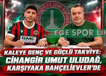 KALEYE GENÇ VE GÜÇLÜ TAKVİYE: CİHANGİR UMUT ULUDAĞ, KARŞIYAKA BAHÇELİEVLER’DE