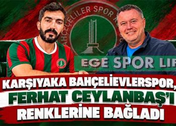 KARŞIYAKA BAHÇELİEVLERSPOR, FERHAT CEYLANBAŞ’I RENKLERİNE BAĞLADI