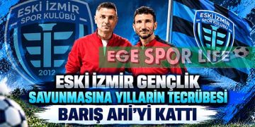 ESKİ İZMİR GENÇLİK SAVUNMASINA YILLARIN TECRÜBESİ BARIŞ AHİ’Yİ KATTI
