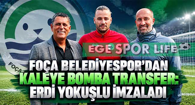 FOÇA BELEDİYESPOR’DAN KALEYE BOMBA TRANSFER: ERDİ YOKUŞLU İMZALADI