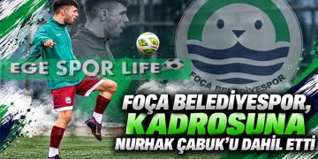 FOÇA BELEDİYESPOR, KADROSUNA NURHAK ÇABUK’U DAHİL ETTİ