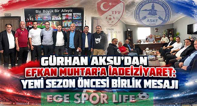 GÜRHAN AKSU’DAN EFKAN MUHTAR’A İADEİZİYARET: YENİ SEZON ÖNCESİ BİRLİK MESAJI