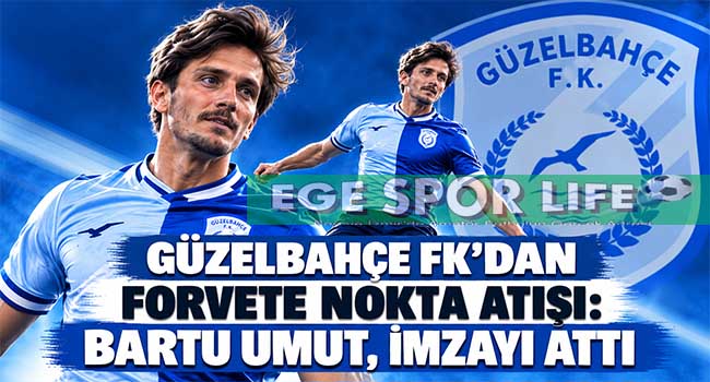 GÜZELBAHÇE FK’DAN FORVETE NOKTA ATIŞI: BARTU UMUT, İMZAYI ATTI
