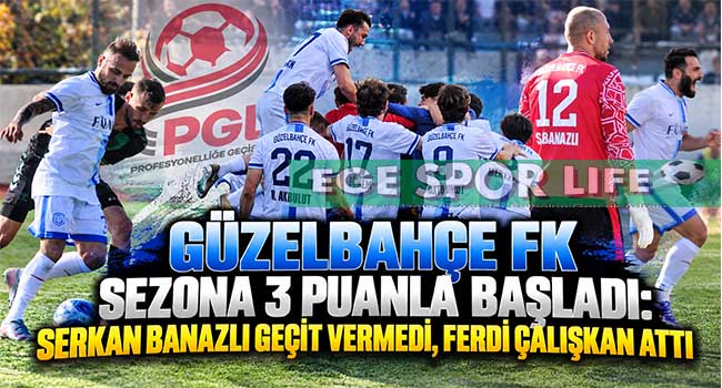 GÜZELBAHÇE FK SEZONA 3 PUANLA BAŞLADI: SERKAN BANAZLI GEÇİT VERMEDİ, FERDİ ÇALIŞKAN ATTI