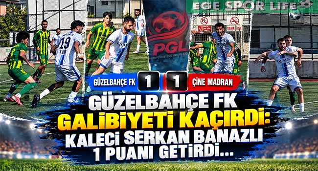GÜZELBAHÇE FK GALİBİYETİ KAÇIRDI: KALECİ SERKAN BANAZLI 1 PUANI GETİRDİ