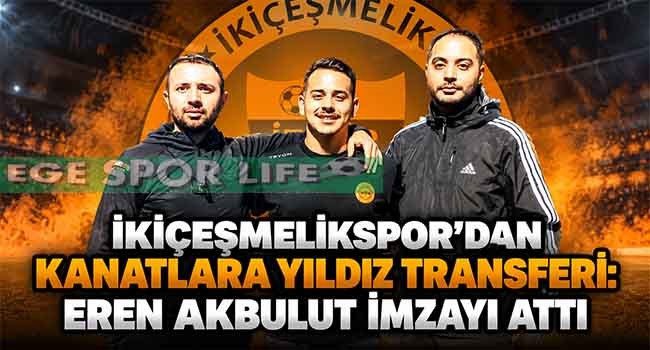 İKİÇEŞMELİKSPOR’DAN KANATLARA YILDIZ TRANSFERİ: EREN AKBULUT İMZAYI ATTI