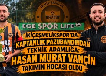 İKİÇEŞMELİKSPOR’DA KAPTANLIK PAZUBANDINDAN TEKNİK ADAMLIĞA: HASAN MURAT VANÇİN TAKIMIN HOCASI OLDU