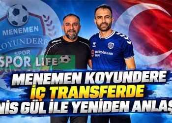 MENEMEN KOYUNDERE İÇ TRANSFERDE ENİS GÜL İLE YENİDEN ANLAŞTI