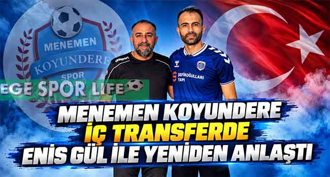 MENEMEN KOYUNDERE İÇ TRANSFERDE ENİS GÜL İLE YENİDEN ANLAŞTI