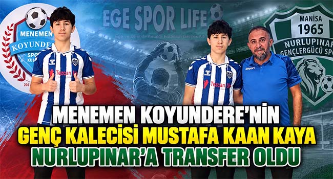 MENEMEN KOYUNDERE’NİN GENÇ KALECİSİ MUSTAFA KAAN KAYA NURLUPINAR’A TRANSFER OLDU