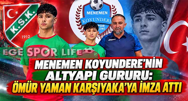 MENEMEN KOYUNDERE’NİN ALTYAPI GURURU: ÖMÜR YAMAN KARŞIYAKA’YA İMZA ATTI