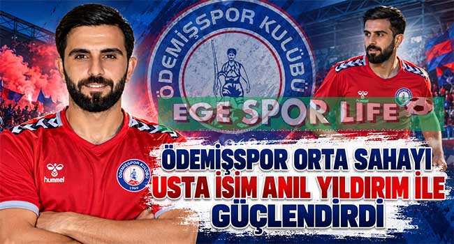 ÖDEMİŞSPOR ORTA SAHAYI USTA İSİM ANIL YILDIRIM İLE GÜÇLENDİRDİ