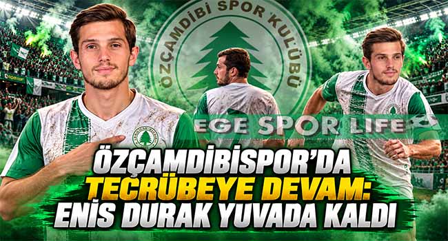 ÖZÇAMDİBİSPOR’DA TECRÜBEYE DEVAM: ENİS DURAK YUVADA KALDI