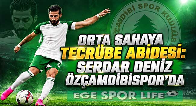 ORTA SAHAYA TECRÜBE ABİDESİ: SERDAR DENİZ ÖZÇAMDİBİSPOR’DA