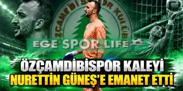 ÖZÇAMDİBİSPOR KALEYİ NURETTİN GÜNEŞ’E EMANET ETTİ