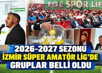 2026-2027 SEZONU İZMİR SÜPER AMATÖR LİG’DE GRUPLAR BELLİ OLDU