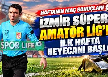İZMİR SÜPER AMATÖR LİG’DE İLK HAFTA HEYECANI BAŞLADI. GÜNÜN SONUÇLARI