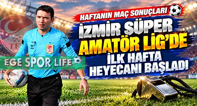 İZMİR SÜPER AMATÖR LİG’DE İLK HAFTA HEYECANI BAŞLADI. GÜNÜN SONUÇLARI