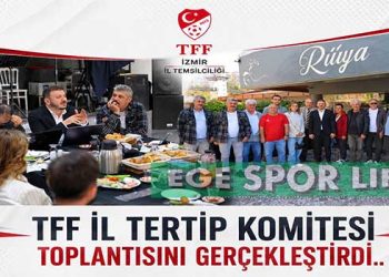 TFF İZMİR İL TERTİP KOMİTESİ İLK TOPLANTISINI GERÇEKLESTİRDİ