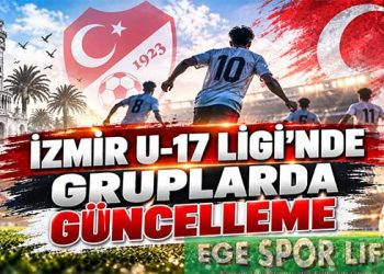 İZMİR U-17 LİGİ’NDE GRUPLARDA GÜNCELLEME