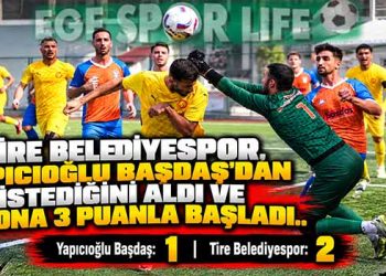 TİRE BELEDİYESPOR, YAPICIOĞLU BAŞDAŞ’DAN İSTEDİĞİNİ ALDI VE  SEZONA 3 PUANLA BAŞLADI