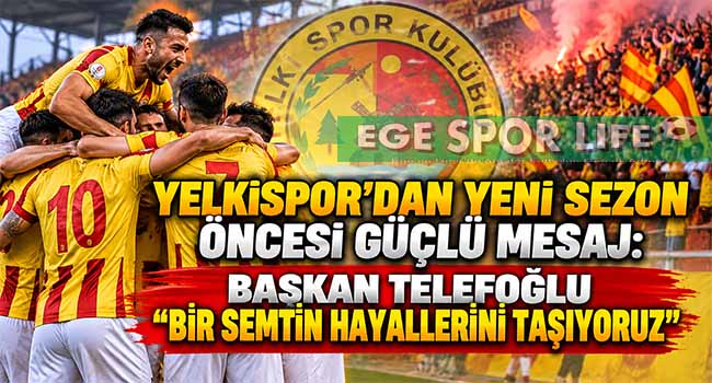 YELKİSPOR’DAN YENİ SEZON ÖNCESİ GÜÇLÜ MESAJ: BAŞKAN TELEFOĞLU “BİR SEMTİN HAYALLERİNİ TAŞIYORUZ”