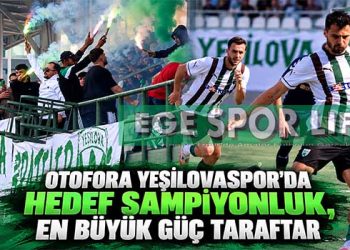 OTOFORA YEŞİLOVASPOR’DA HEDEF ŞAMPİYONLUK, EN BÜYÜK GÜÇ TARAFTAR